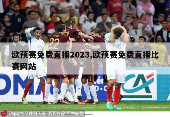 欧预赛免费直播2023,欧预赛免费直播比赛网站