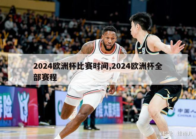 2024欧洲杯比赛时间,2024欧洲杯全部赛程