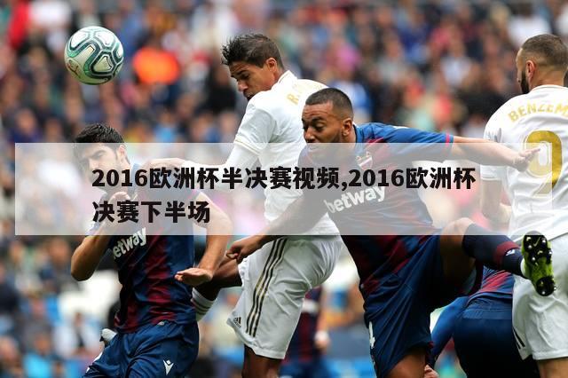 2016欧洲杯半决赛视频,2016欧洲杯决赛下半场