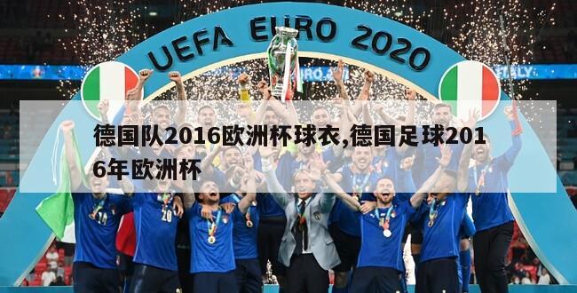 德国队2016欧洲杯球衣,德国足球2016年欧洲杯