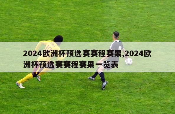 2024欧洲杯预选赛赛程赛果,2024欧洲杯预选赛赛程赛果一览表